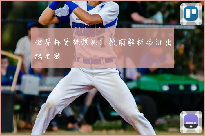 世界杯晋级预测：提前解析各洲出线名额