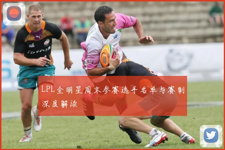 LPL全明星周末参赛选手名单与赛制深度解读