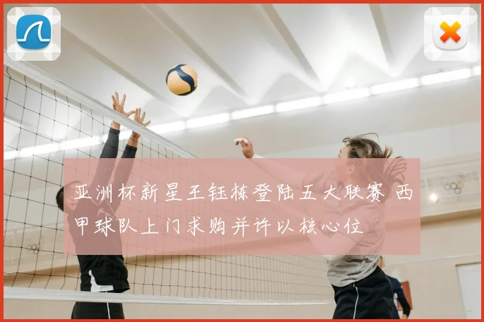 亚洲杯新星王钰栋登陆五大联赛 西甲球队上门求购并许以核心位